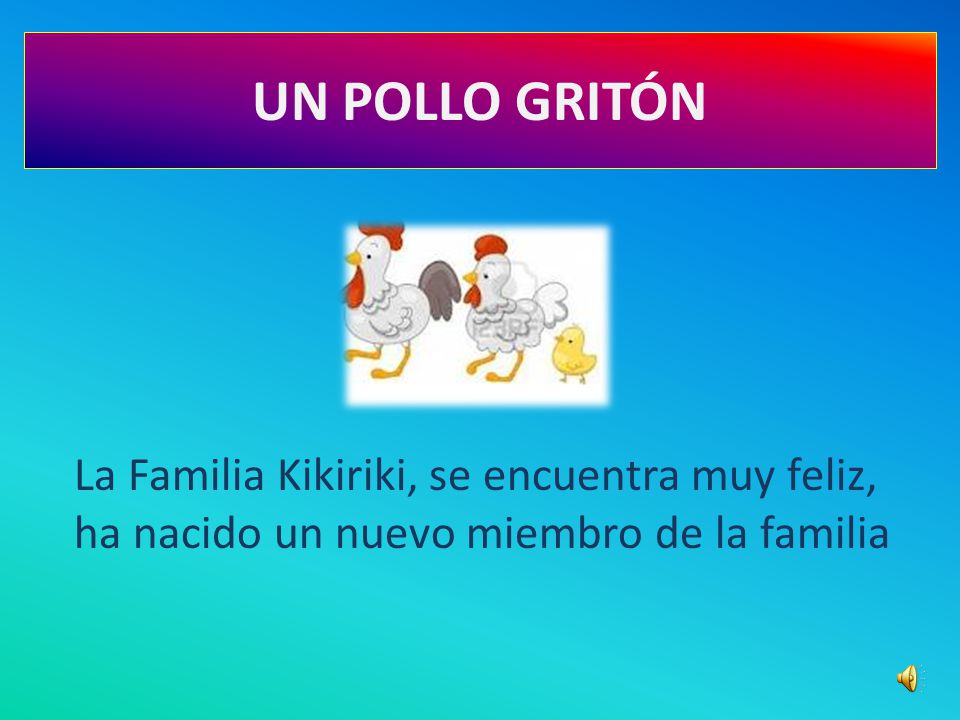 UN POLLO GRITÓN La Familia Kikiriki, se encuentra muy feliz,