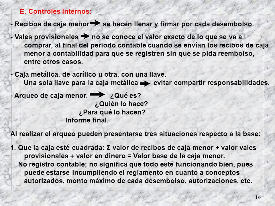 E. Controles internos: - Recibos de caja menor se hacen llenar y firmar por cada desembolso.