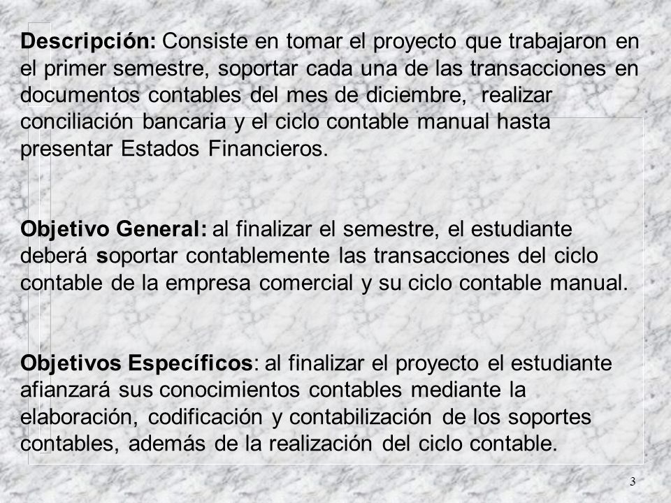 Descripción: Consiste en tomar el proyecto que trabajaron en el primer semestre, soportar cada una de las transacciones en documentos contables del mes de diciembre, realizar conciliación bancaria y el ciclo contable manual hasta presentar Estados Financieros.