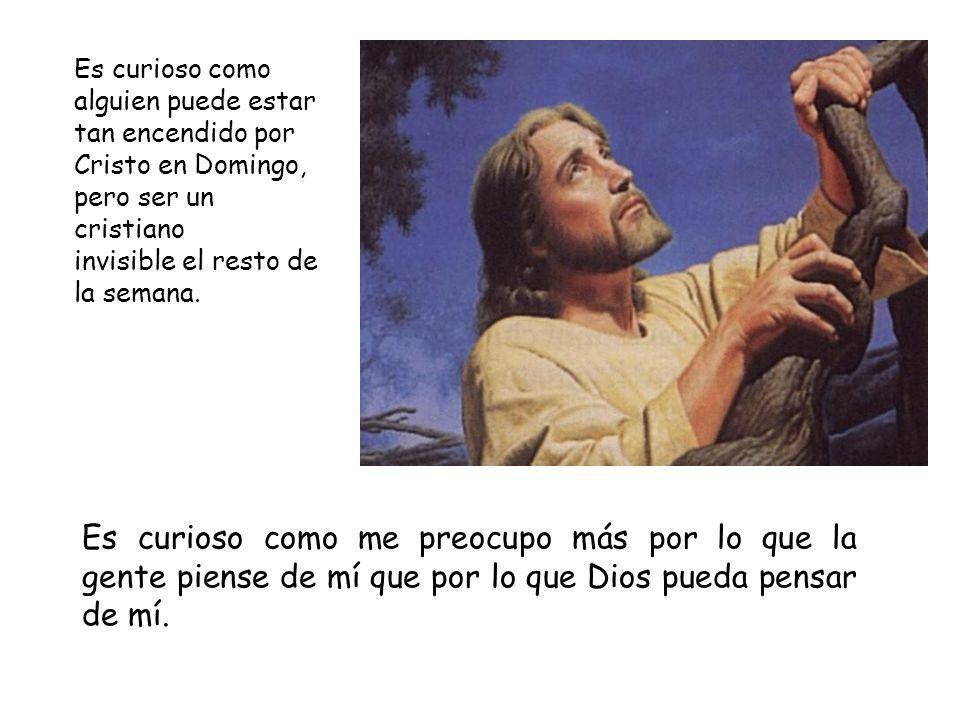Es curioso como alguien puede estar. tan encendido por. Cristo en Domingo, pero ser un cristiano.