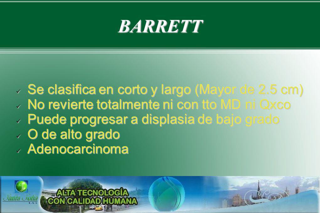 BARRETT Se clasifica en corto y largo (Mayor de 2.5 cm)