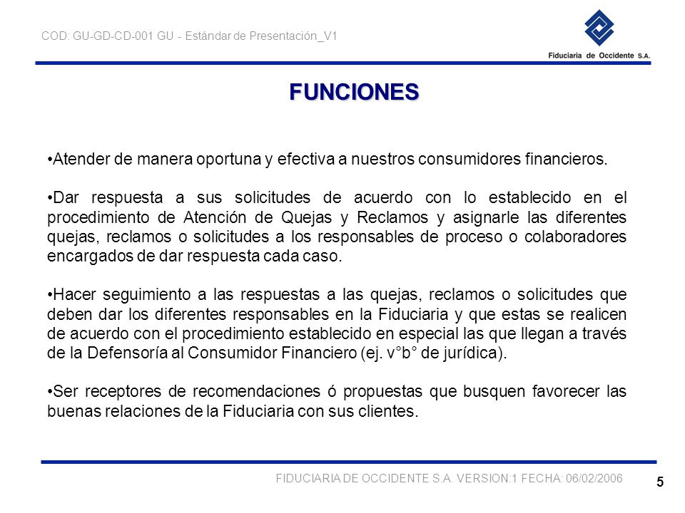 FUNCIONES Atender de manera oportuna y efectiva a nuestros consumidores financieros.