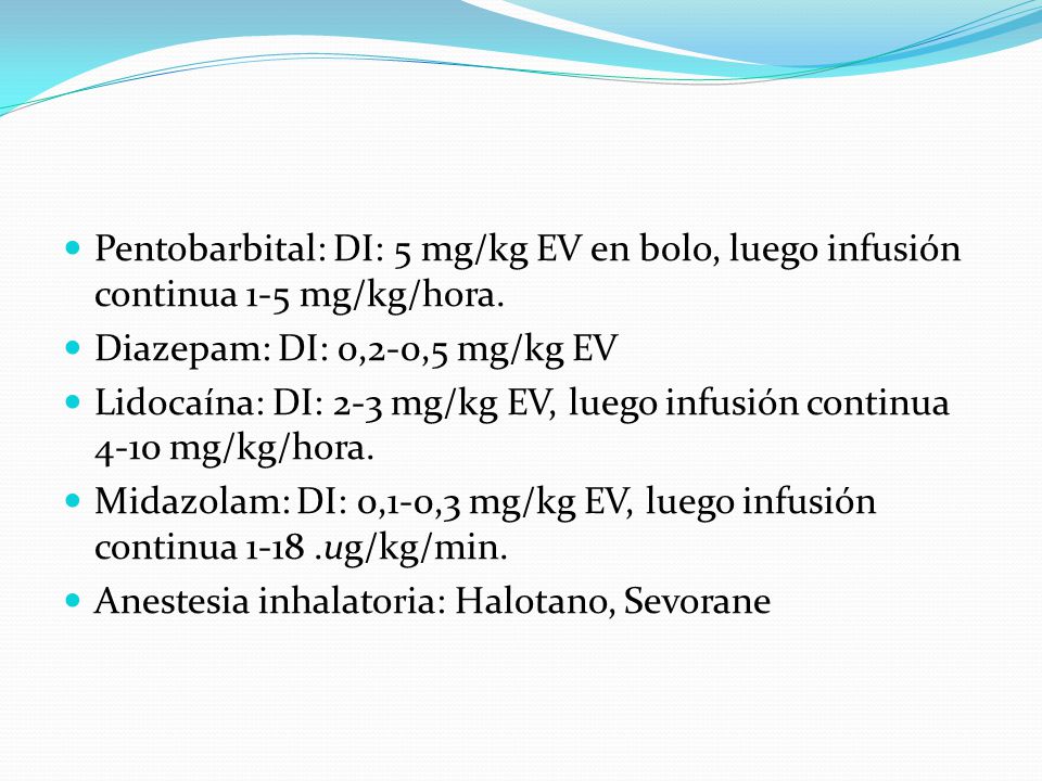 Pentobarbital: DI: 5 mg/kg EV en bolo, luego infusión continua 1-5 mg/kg/hora.