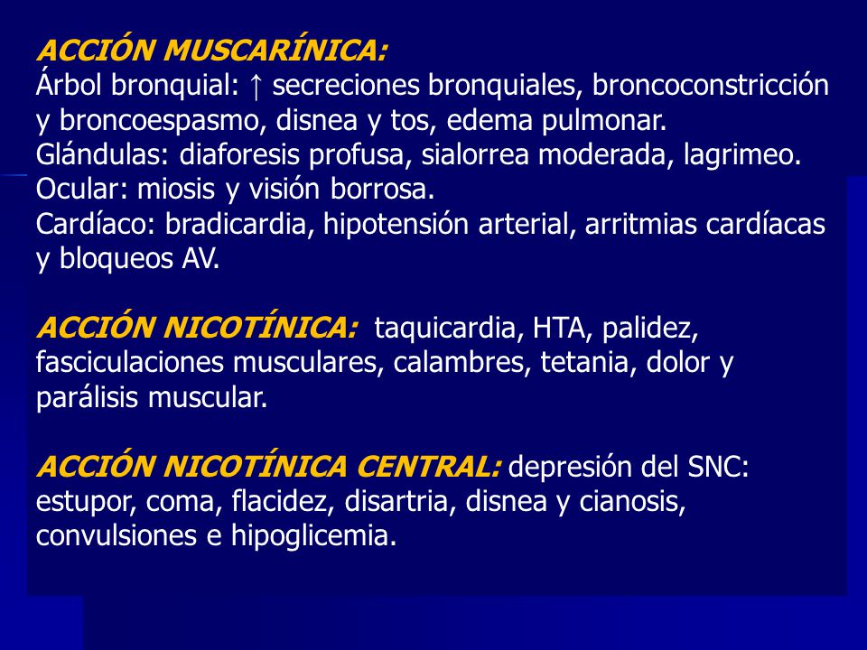 ACCIÓN MUSCARÍNICA: Árbol bronquial: ↑ secreciones bronquiales, broncoconstricción y broncoespasmo, disnea y tos, edema pulmonar.