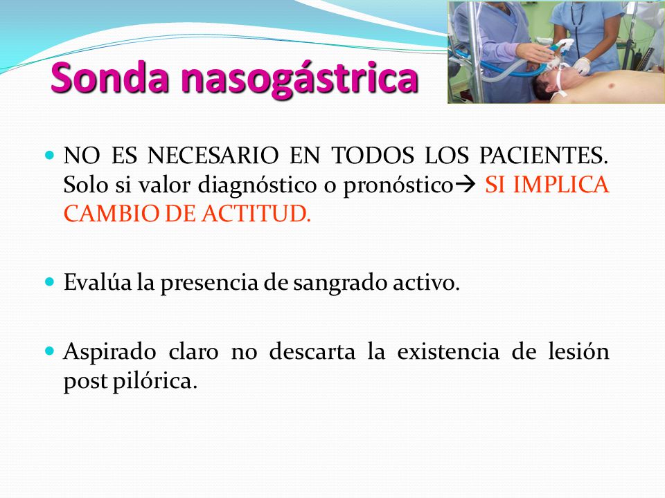 Sonda nasogástrica NO ES NECESARIO EN TODOS LOS PACIENTES. Solo si valor diagnóstico o pronóstico SI IMPLICA CAMBIO DE ACTITUD.