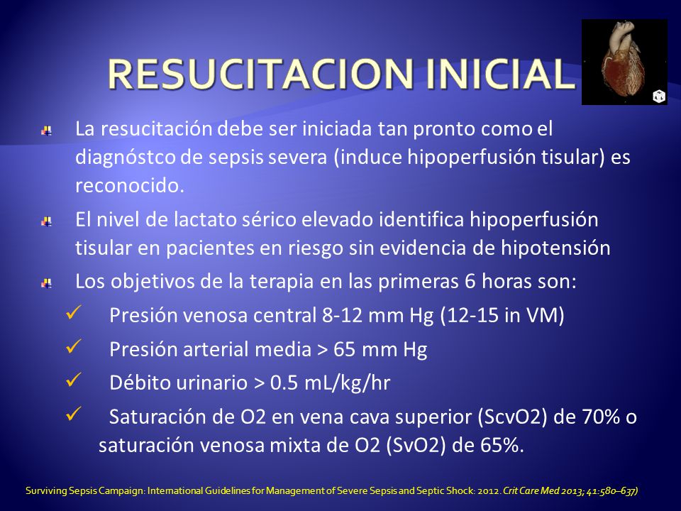 RESUCITACION INICIAL La resucitación debe ser iniciada tan pronto como el diagnóstco de sepsis severa (induce hipoperfusión tisular) es reconocido.