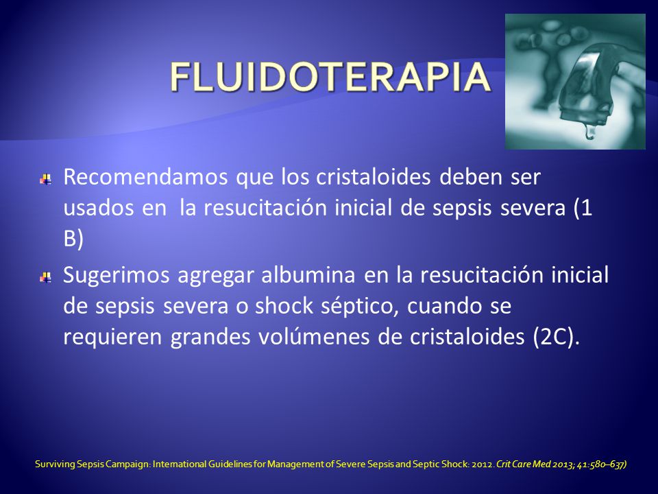 FLUIDOTERAPIA Recomendamos que los cristaloides deben ser usados en la resucitación inicial de sepsis severa (1 B)