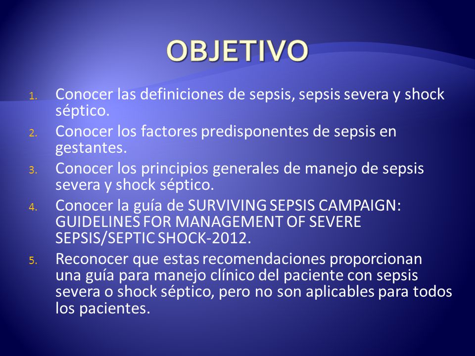 OBJETIVO Conocer las definiciones de sepsis, sepsis severa y shock séptico. Conocer los factores predisponentes de sepsis en gestantes.
