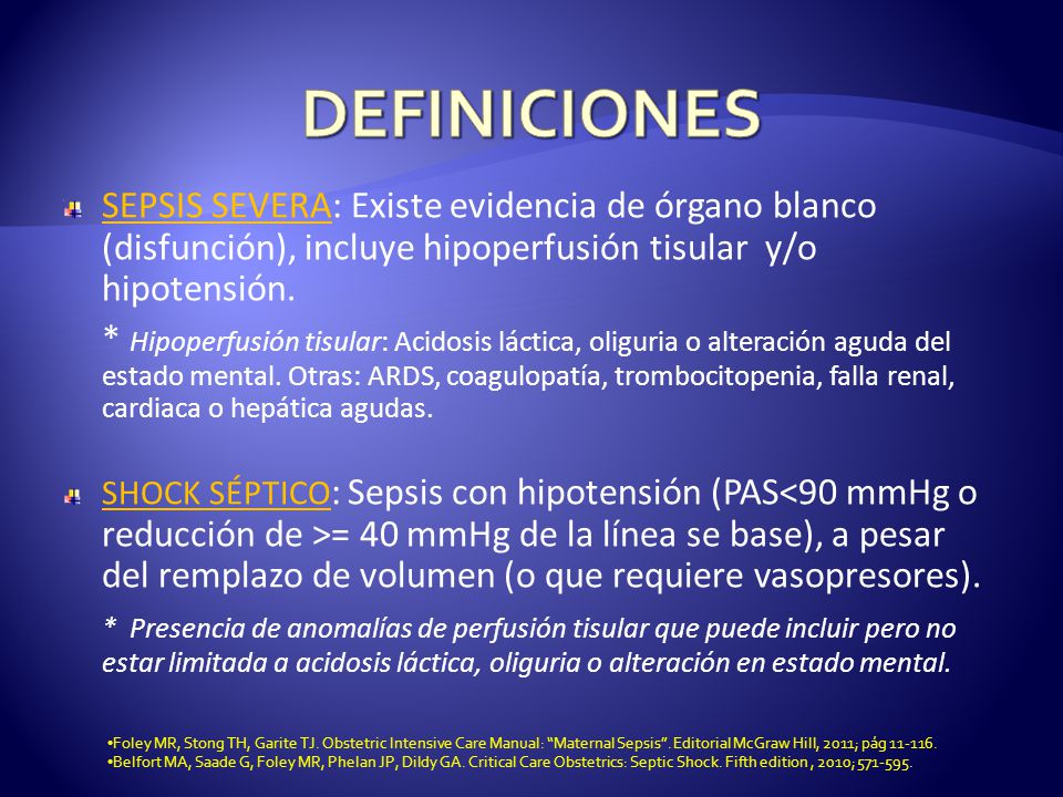 DEFINICIONES SEPSIS SEVERA: Existe evidencia de órgano blanco (disfunción), incluye hipoperfusión tisular y/o hipotensión.