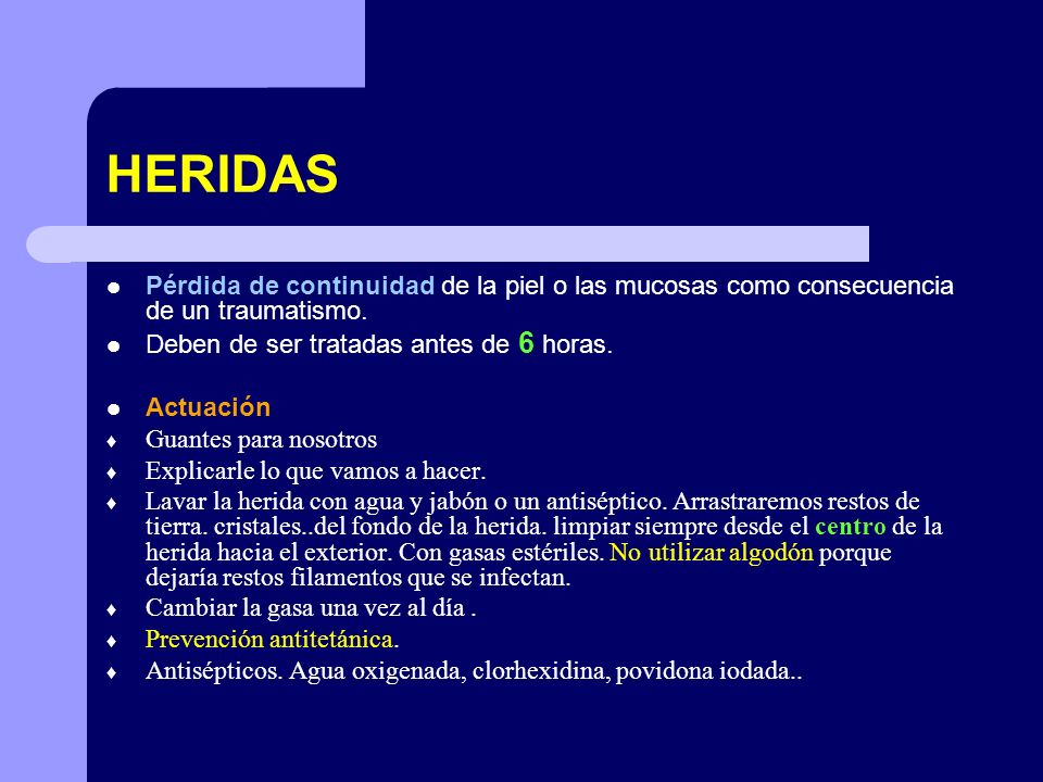 HERIDAS Pérdida de continuidad de la piel o las mucosas como consecuencia de un traumatismo. Deben de ser tratadas antes de 6 horas.
