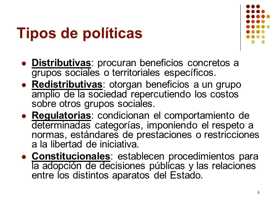 Tipos de políticas Distributivas: procuran beneficios concretos a grupos sociales o territoriales específicos.