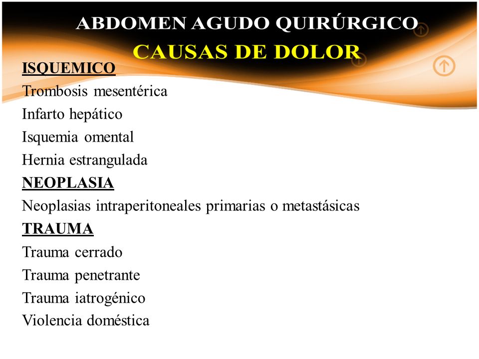 ISQUEMICO Trombosis mesentérica Infarto hepático Isquemia omental Hernia estrangulada NEOPLASIA Neoplasias intraperitoneales primarias o metastásicas TRAUMA Trauma cerrado Trauma penetrante Trauma iatrogénico Violencia doméstica