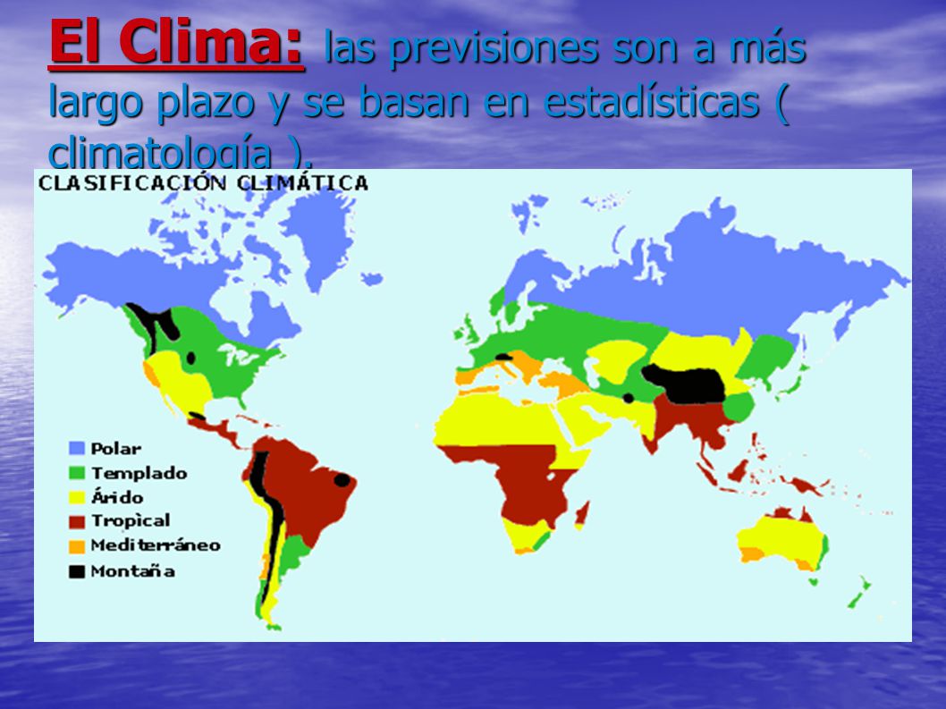 El Clima: las previsiones son a más largo plazo y se basan en estadísticas ( climatología ).