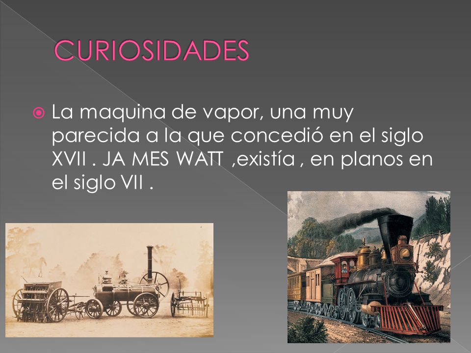 CURIOSIDADES La maquina de vapor, una muy parecida a la que concedió en el siglo XVII .