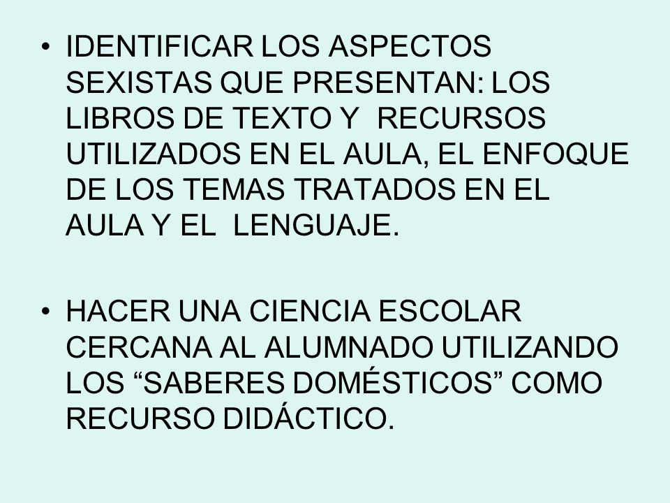 IDENTIFICAR LOS ASPECTOS SEXISTAS QUE PRESENTAN: LOS LIBROS DE TEXTO Y RECURSOS UTILIZADOS EN EL AULA, EL ENFOQUE DE LOS TEMAS TRATADOS EN EL AULA Y EL LENGUAJE.