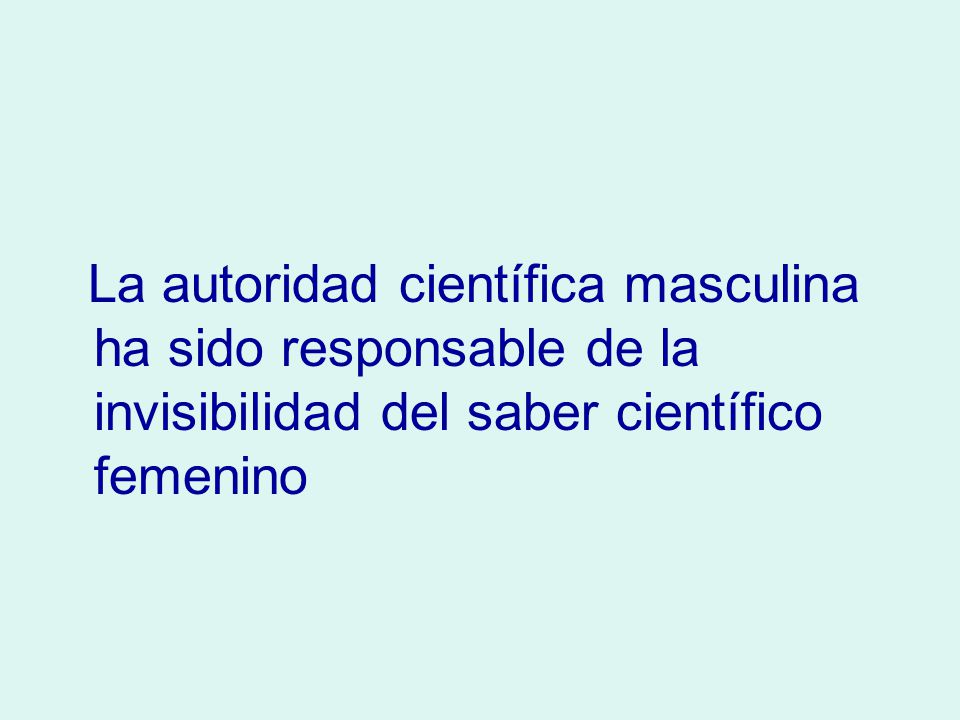 La autoridad científica masculina ha sido responsable de la invisibilidad del saber científico femenino