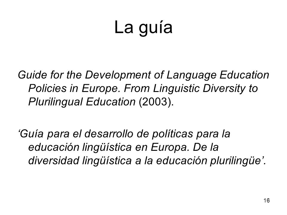 La guía Guide for the Development of Language Education Policies in Europe. From Linguistic Diversity to Plurilingual Education (2003).