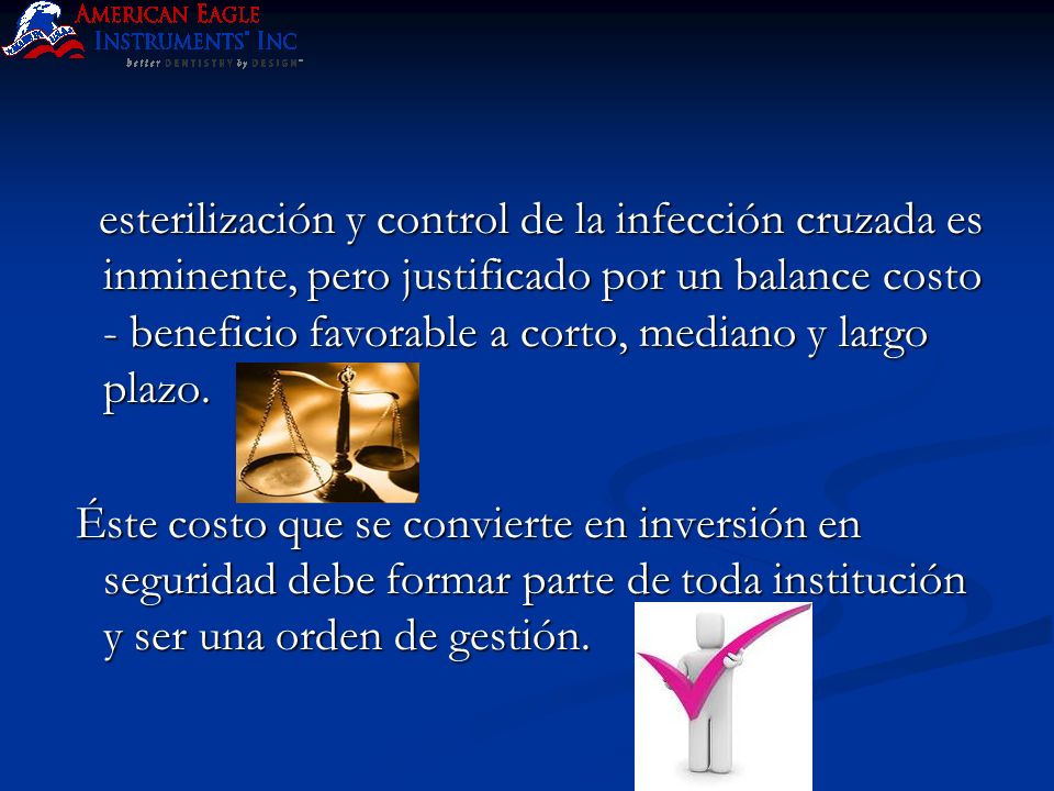 esterilización y control de la infección cruzada es inminente, pero justificado por un balance costo - beneficio favorable a corto, mediano y largo plazo.