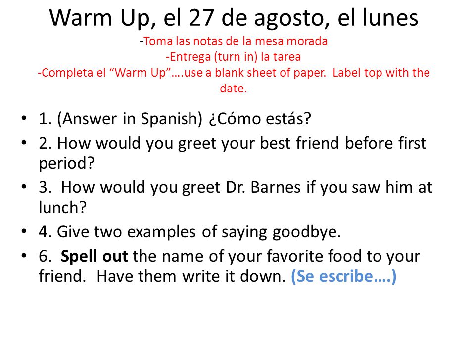 Warm Up, el 27 de agosto, el lunes -Toma las notas de la mesa morada -Entrega (turn in) la tarea -Completa el Warm Up ….use a blank sheet of paper. Label top with the date.