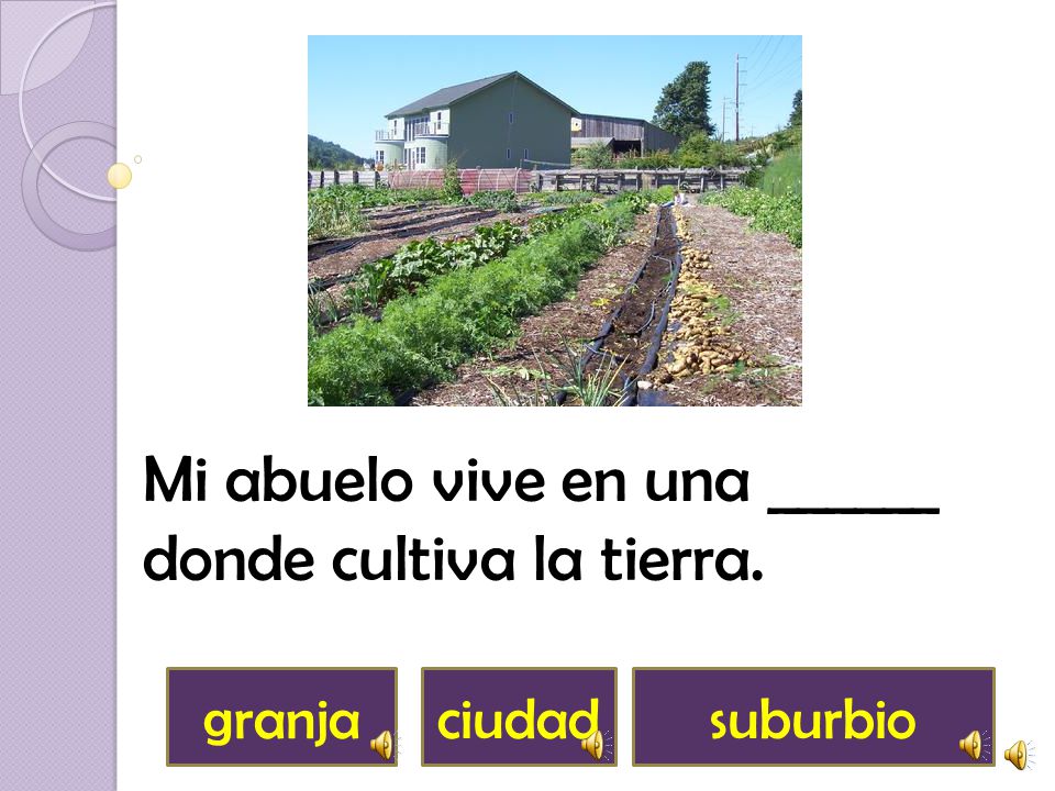 Mi abuelo vive en una ______ donde cultiva la tierra.