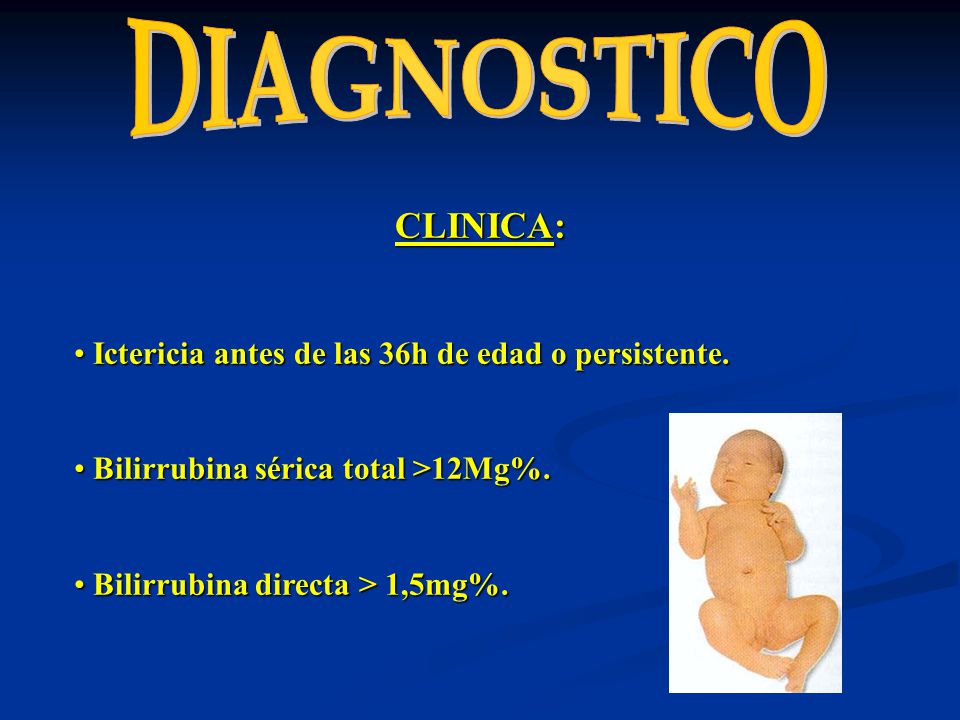 CLINICA: Ictericia antes de las 36h de edad o persistente.