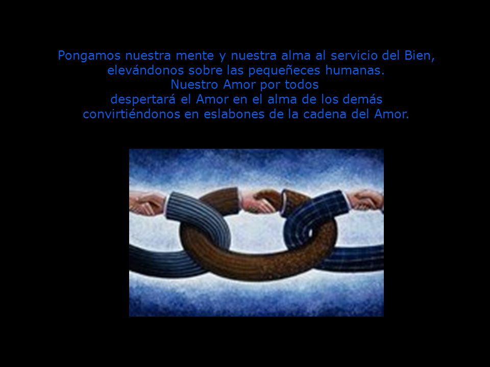 Pongamos nuestra mente y nuestra alma al servicio del Bien,