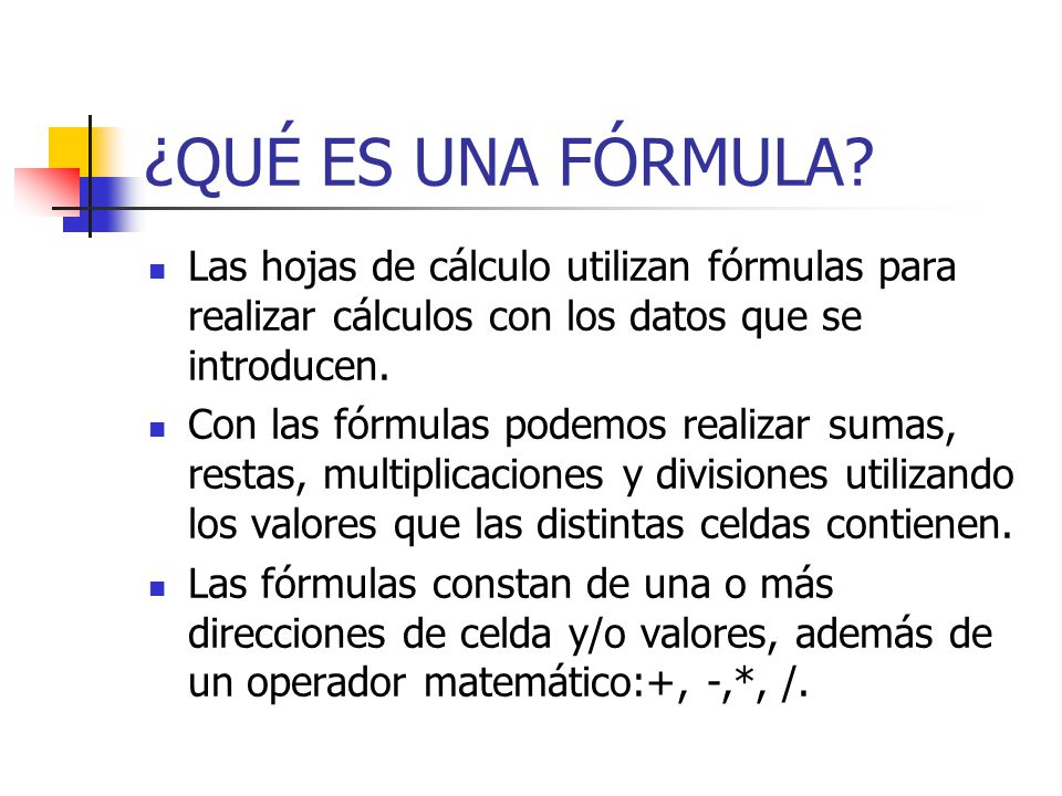 ¿QUÉ ES UNA FÓRMULA Las hojas de cálculo utilizan fórmulas para realizar cálculos con los datos que se introducen.