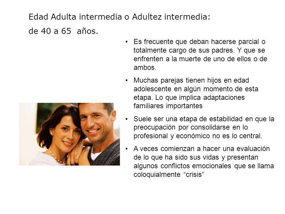 Edad Adulta intermedia o Adultez intermedia: de 40 a 65 años.