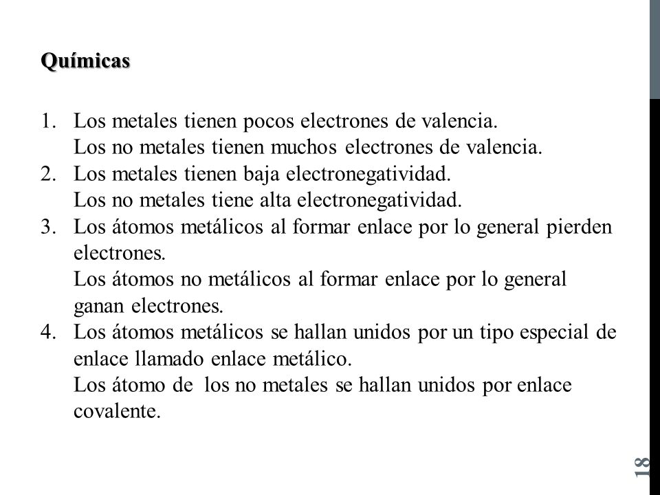 Químicas Los metales tienen pocos electrones de valencia. Los no metales tienen muchos electrones de valencia.