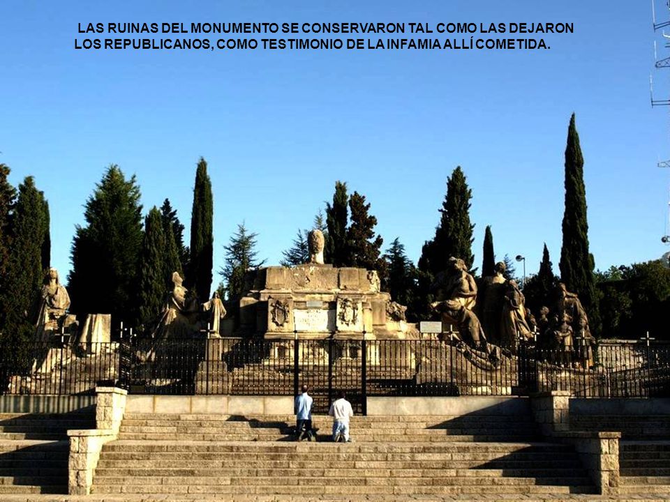 LAS RUINAS DEL MONUMENTO SE CONSERVARON TAL COMO LAS DEJARON LOS REPUBLICANOS, COMO TESTIMONIO DE LA INFAMIA ALLÍ COMETIDA.