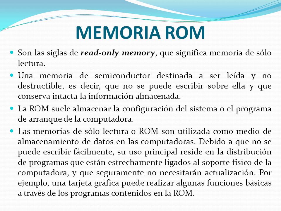 MEMORIA ROM Son las siglas de read-only memory, que significa memoria de sólo lectura.