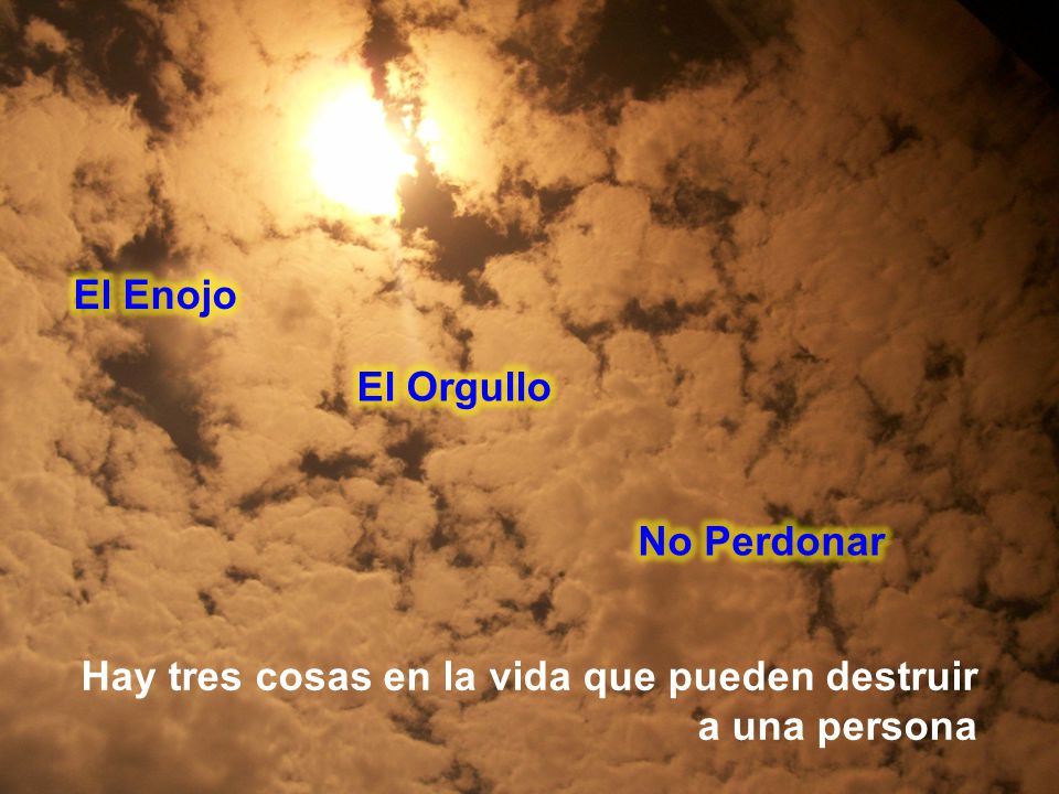 El Enojo El Orgullo No Perdonar Hay tres cosas en la vida que pueden destruir a una persona