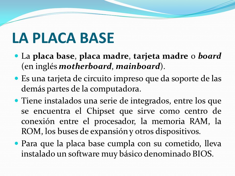 LA PLACA BASE La placa base, placa madre, tarjeta madre o board (en inglés motherboard, mainboard).