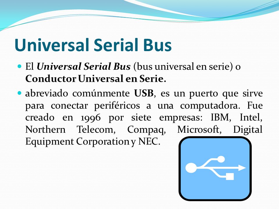 Universal Serial Bus El Universal Serial Bus (bus universal en serie) o Conductor Universal en Serie.