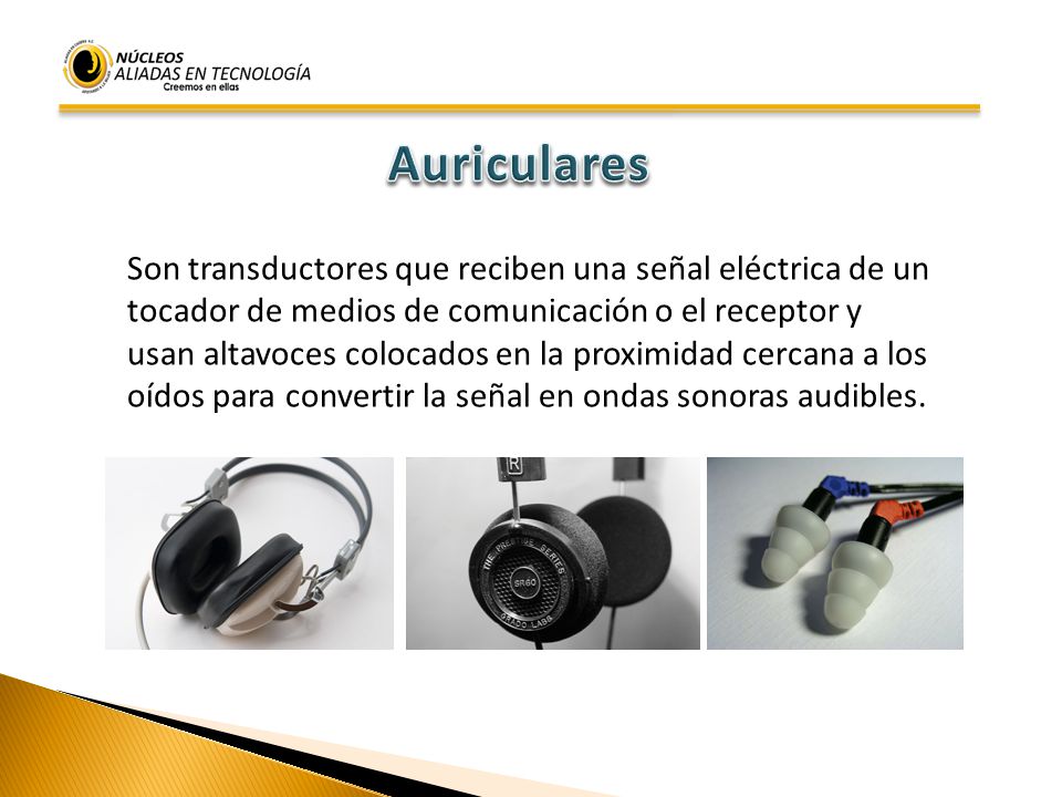 Auriculares Son transductores que reciben una señal eléctrica de un