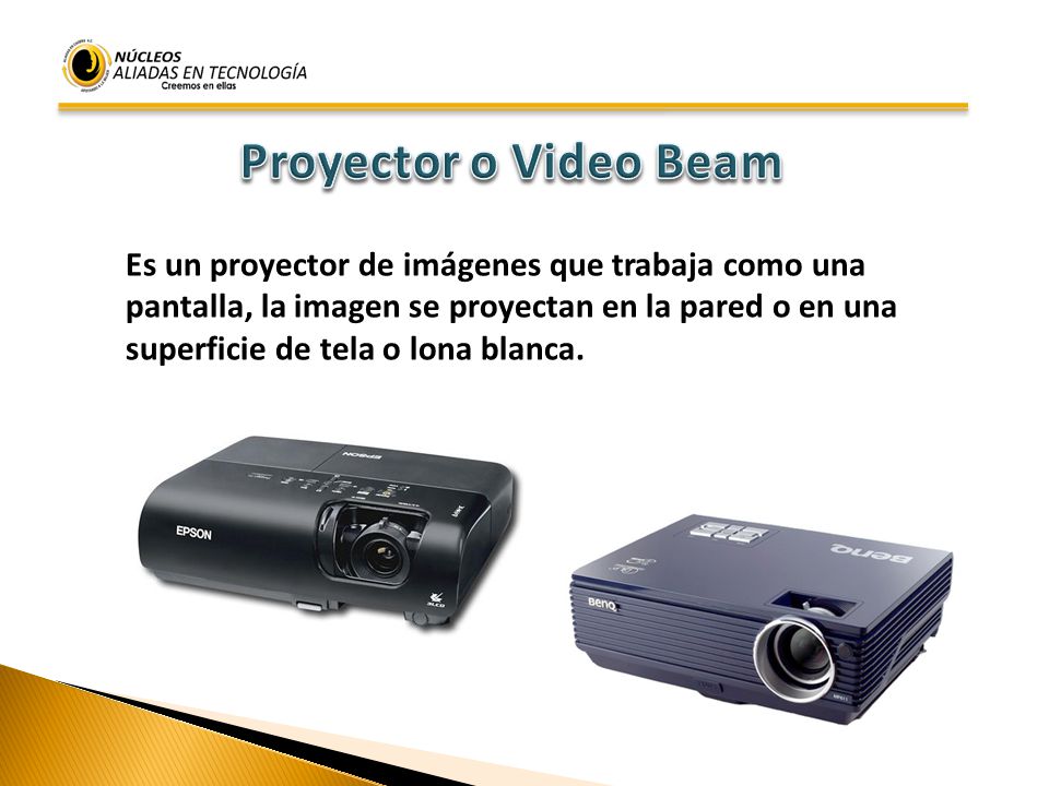 Proyector o Video Beam Es un proyector de imágenes que trabaja como una. pantalla, la imagen se proyectan en la pared o en una.