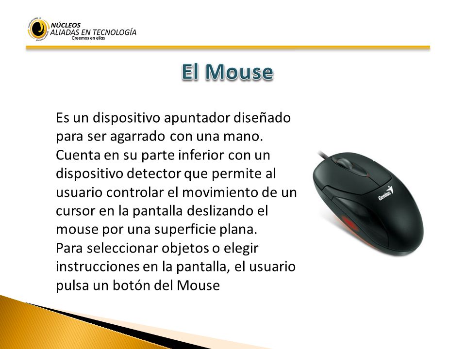 El Mouse Es un dispositivo apuntador diseñado