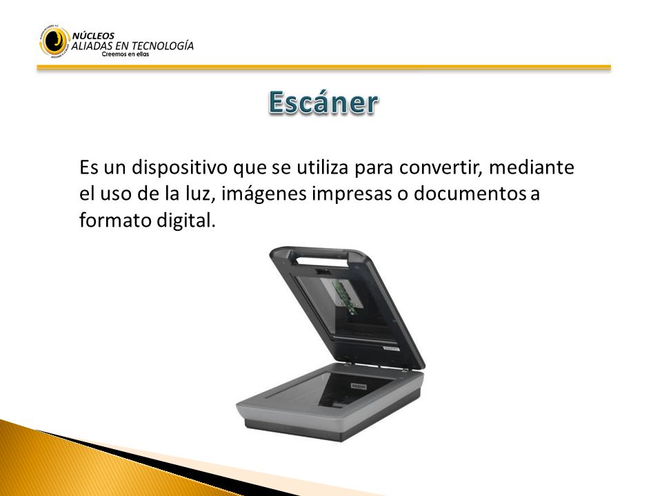Escáner Es un dispositivo que se utiliza para convertir, mediante
