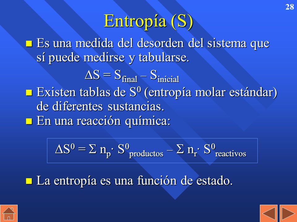 Entropía (S) Es una medida del desorden del sistema que sí puede medirse y tabularse. S = Sfinal – Sinicial.