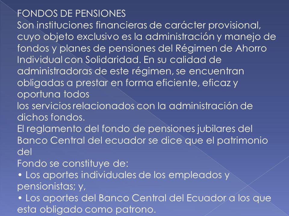 FONDOS DE PENSIONES Son instituciones financieras de carácter provisional, cuyo objeto exclusivo es la administración y manejo de.