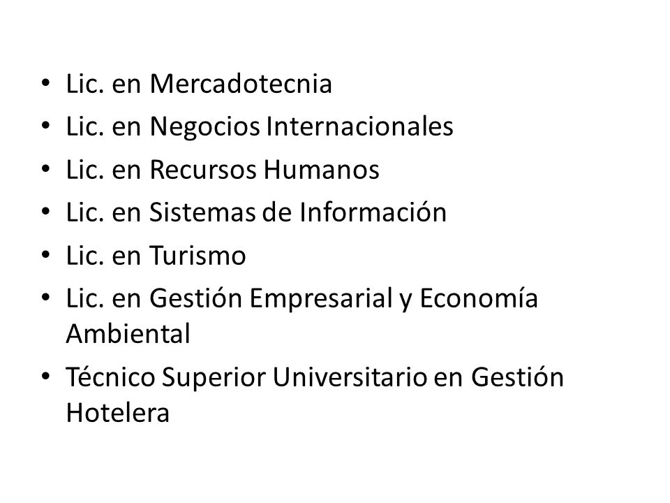 Lic. en Mercadotecnia Lic. en Negocios Internacionales. Lic. en Recursos Humanos. Lic. en Sistemas de Información.