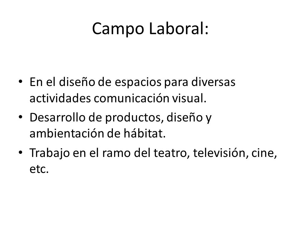 Campo Laboral: En el diseño de espacios para diversas actividades comunicación visual. Desarrollo de productos, diseño y ambientación de hábitat.