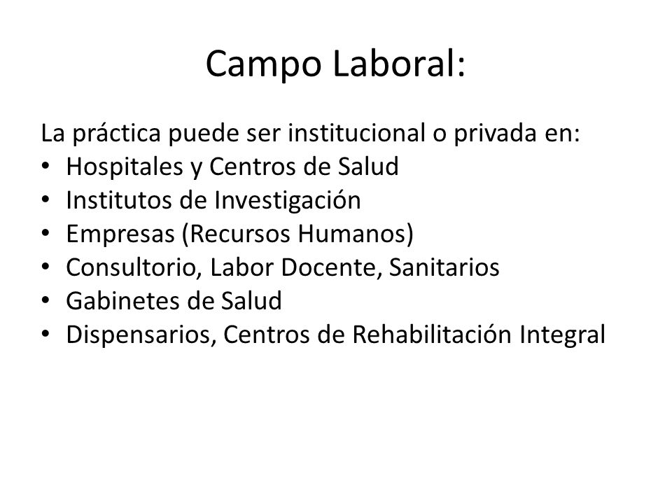 Campo Laboral: La práctica puede ser institucional o privada en: