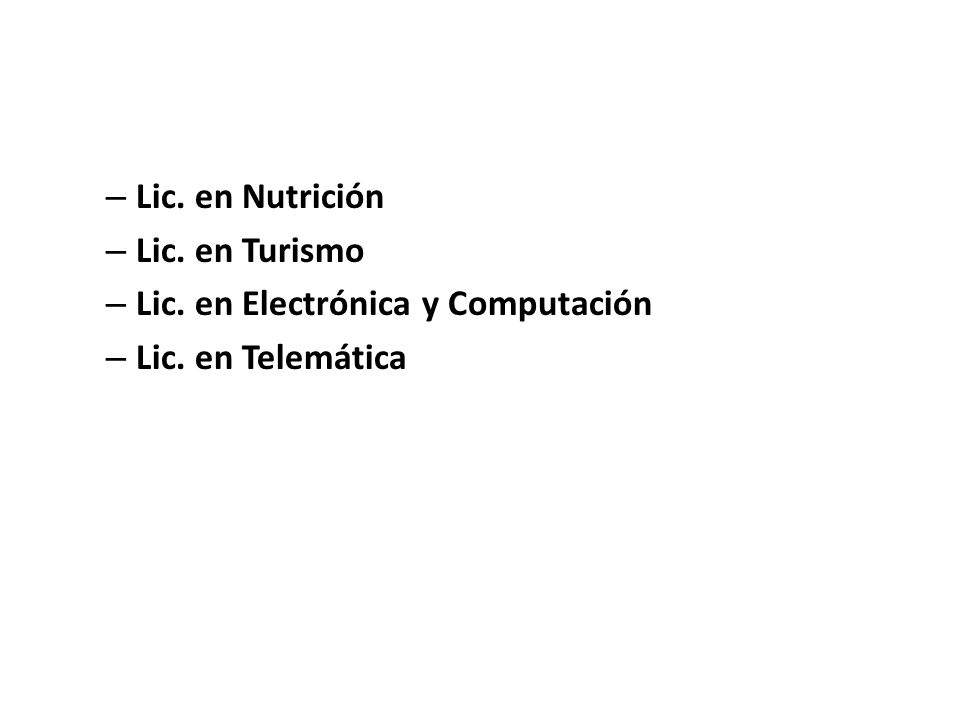 Lic. en Nutrición Lic. en Turismo Lic. en Electrónica y Computación Lic. en Telemática