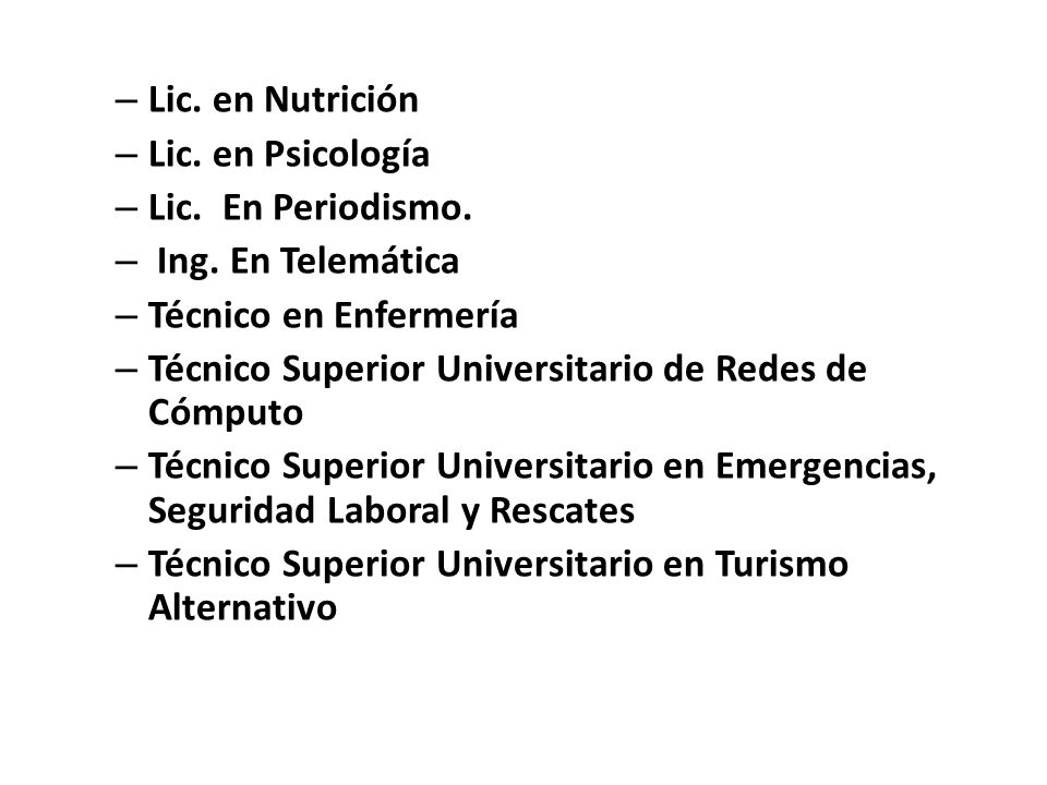 Lic. en Nutrición Lic. en Psicología. Lic. En Periodismo. Ing. En Telemática. Técnico en Enfermería.