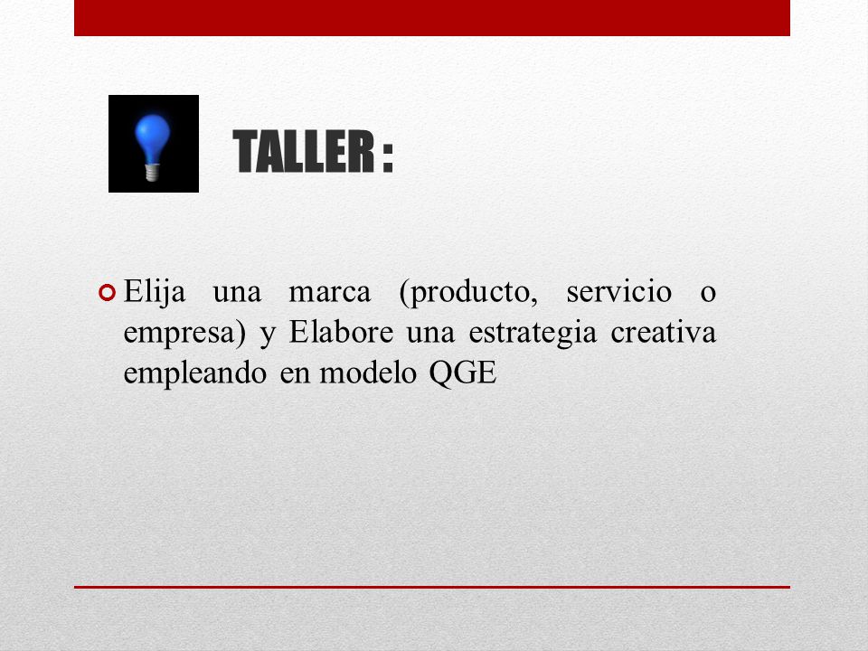 TALLER : Elija una marca (producto, servicio o empresa) y Elabore una estrategia creativa empleando en modelo QGE.