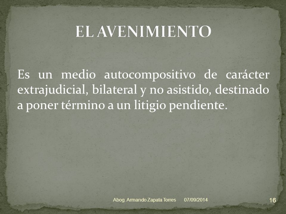 EL AVENIMIENTO Es un medio autocompositivo de carácter extrajudicial, bilateral y no asistido, destinado a poner término a un litigio pendiente.