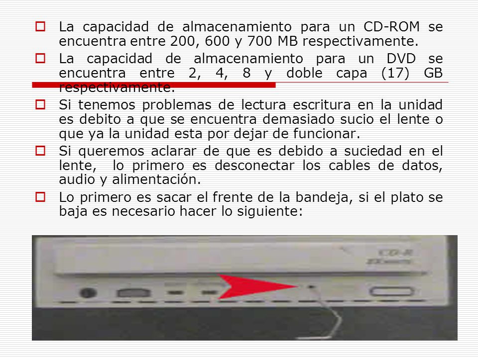 La capacidad de almacenamiento para un CD-ROM se encuentra entre 200, 600 y 700 MB respectivamente.