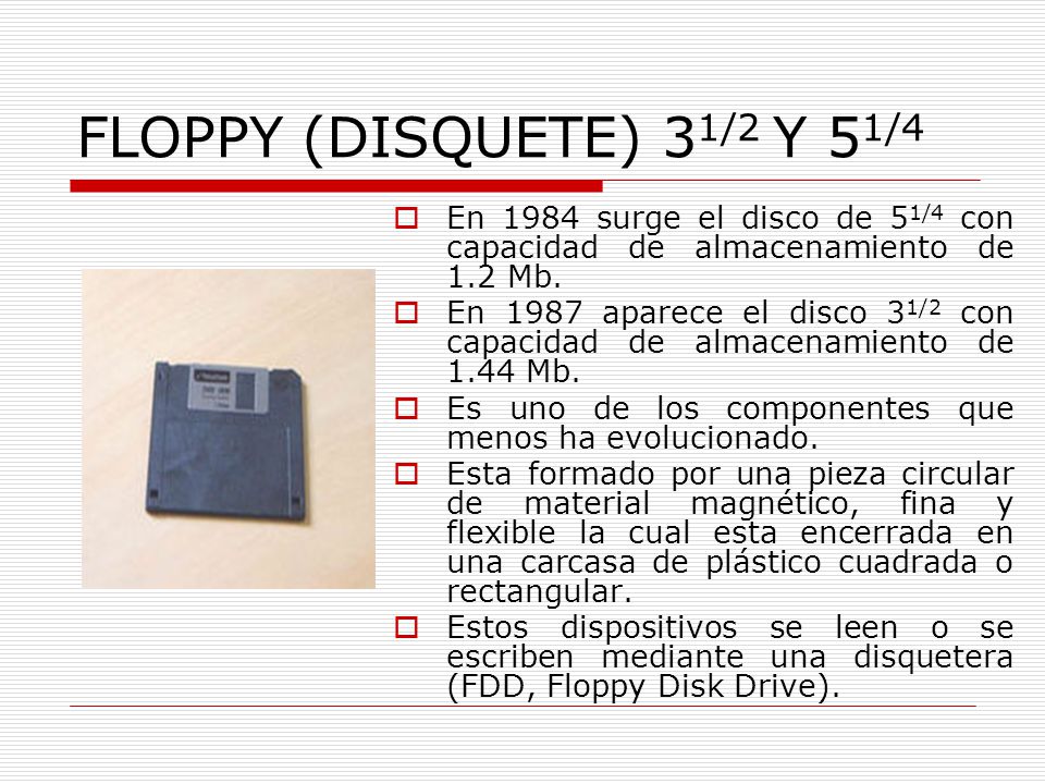 FLOPPY (DISQUETE) 31/2 Y 51/4 En 1984 surge el disco de 51/4 con capacidad de almacenamiento de 1.2 Mb.