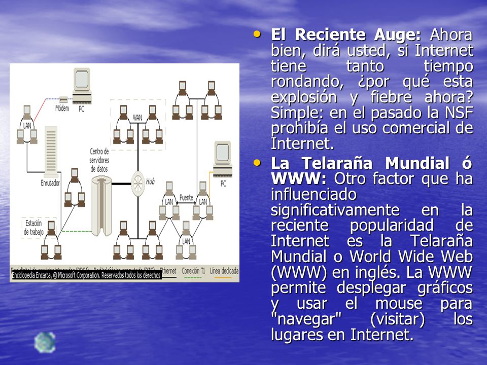 El Reciente Auge: Ahora bien, dirá usted, si Internet tiene tanto tiempo rondando, ¿por qué esta explosión y fiebre ahora Simple: en el pasado la NSF prohibía el uso comercial de Internet.